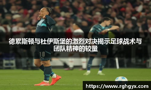 德累斯顿与杜伊斯堡的激烈对决揭示足球战术与团队精神的较量