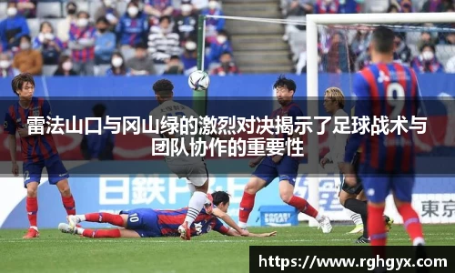 雷法山口与冈山绿的激烈对决揭示了足球战术与团队协作的重要性