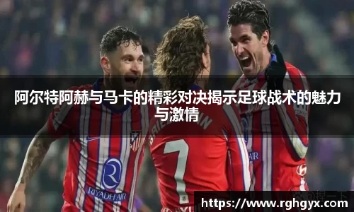 阿尔特阿赫与马卡的精彩对决揭示足球战术的魅力与激情