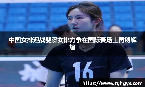 中国女排迎战斐济女排力争在国际赛场上再创辉煌