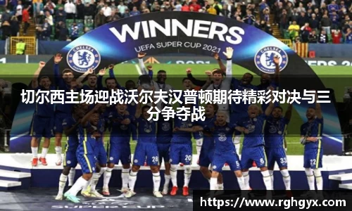 切尔西主场迎战沃尔夫汉普顿期待精彩对决与三分争夺战