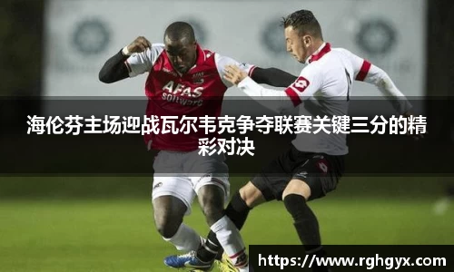 海伦芬主场迎战瓦尔韦克争夺联赛关键三分的精彩对决