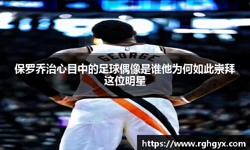 保罗乔治心目中的足球偶像是谁他为何如此崇拜这位明星